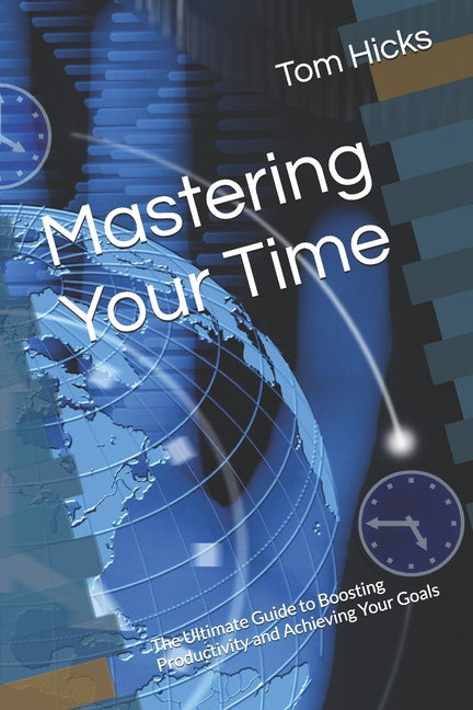 Mastering Your Time: The Ultimate Guide to Boosting Productivity and Achieving Your Goals - Ingram