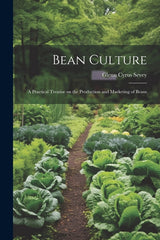 Bean Culture: A Practical Treatise on the Production and Marketing of Beans - Ingram