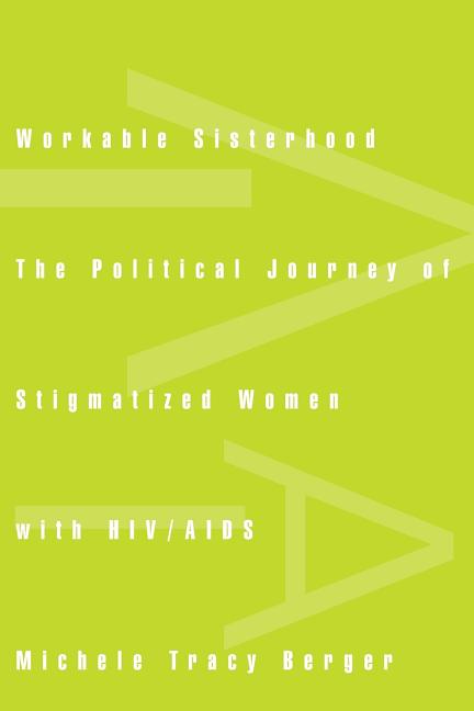 Workable Sisterhood: The Political Journey of Stigmatized Women with HIV/AIDS - Ingram