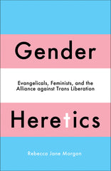 Gender Heretics: Evangelicals, Feminists, and the Alliance Against Trans Liberation - Ingram