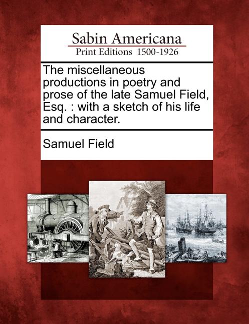 Miscellaneous Productions in Poetry and Prose of the Late Samuel Field, Esq.: With a Sketch of His Life and Character. - Ingram