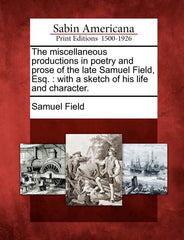 Miscellaneous Productions in Poetry and Prose of the Late Samuel Field, Esq.: With a Sketch of His Life and Character. - Ingram