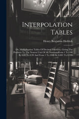 Interpolation Tables: Or, Multiplication Tables Of Decimal Fractions, Giving The Products To The Nearest Unit Of All Numbers From 1 To 100 B - Ingram