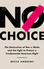 No Choice: The Destruction of Roe V. Wade and the Fight to Protect a Fundamental American Right - Ingram