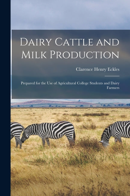 Dairy Cattle and Milk Production: Prepared for the Use of Agricultural College Students and Dairy Farmers - Ingram