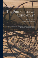 Principles of Agronomy: A Text-book of Crop Production for High-schools and Short-courses in Agricultural Colleges - Ingram