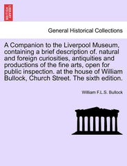Companion to the Liverpool Museum, Containing a Brief Description Of. Natural and Foreign Curiosities, Antiquities and Productions of the Fine Arts, O - Ingram
