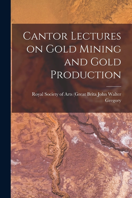 Cantor Lectures on Gold Mining and Gold Production - Ingram