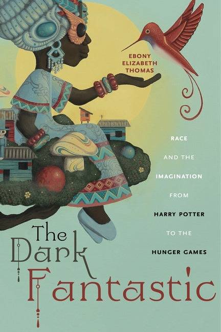 Dark Fantastic: Race and the Imagination from Harry Potter to the Hunger Games - Ingram