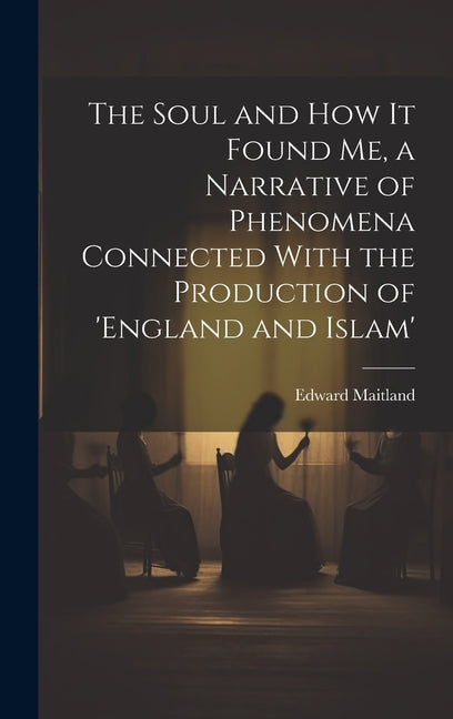 Soul and How It Found Me, a Narrative of Phenomena Connected With the Production of 'england and Islam' - Ingram