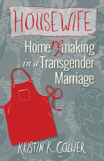 Housewife: Home-remaking in a Transgender Marriage - Ingram