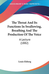 Throat And Its Functions In Swallowing, Breathing And The Production Of The Voice: A Lecture (1882) - Ingram