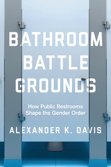 Bathroom Battlegrounds: How Public Restrooms Shape the Gender Order - Ingram