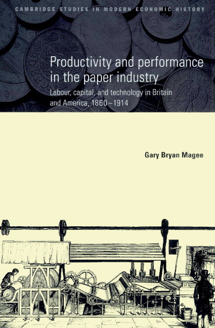 Productivity and Performance in the Paper Industry: Labour, Capital and Technology in Britain and America, 1860 1914 (Revised) - Ingram