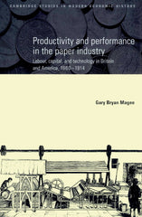 Productivity and Performance in the Paper Industry: Labour, Capital and Technology in Britain and America, 1860 1914 (Revised) - Ingram