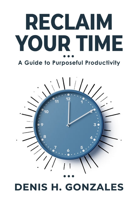 Reclaim Your Time: A Guide to Purposeful Productivity - Ingram