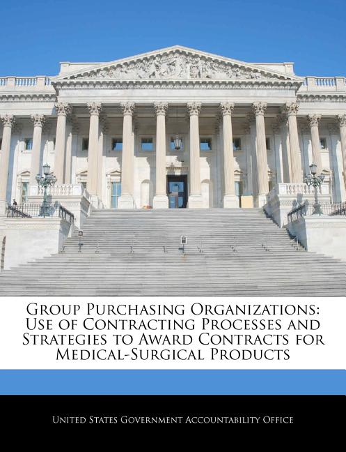 Group Purchasing Organizations: Use of Contracting Processes and Strategies to Award Contracts for Medical-Surgical Products - Ingram