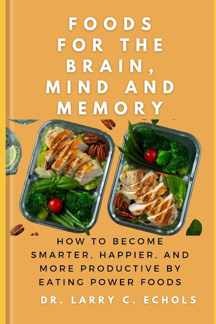 Foods For The Brain, Mind And Memory: How to Become Smarter, Happier, and More Productive by Eating Power Foods - Ingram