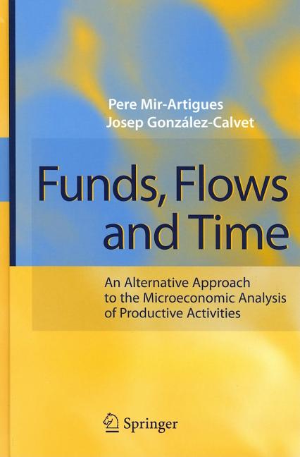 Funds, Flows and Time: An Alternative Approach to the Microeconomic Analysis of Productive Activities (2007) - Ingram