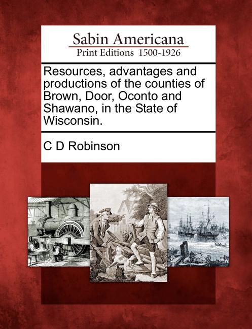 Resources, Advantages and Productions of the Counties of Brown, Door, Oconto and Shawano, in the State of Wisconsin. - Ingram