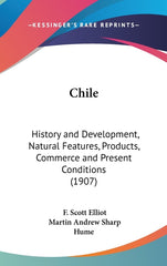 Chile: History and Development, Natural Features, Products, Commerce and Present Conditions (1907) - Ingram