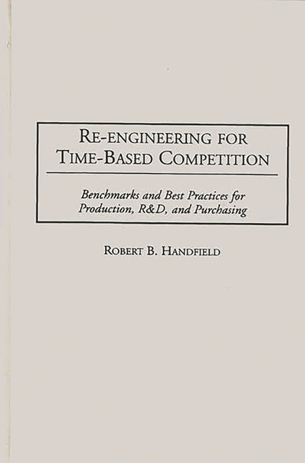 Re-Engineering for Time-Based Competition: Benchmarks and Best Practices for Production, R & D, and Purchasing - Ingram