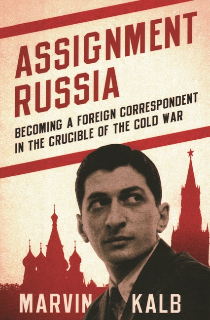 Assignment Russia: Becoming a Foreign Correspondent in the Crucible of the Cold War - Ingram