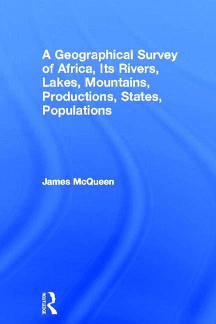 Geographical Survey of Africa, Its Rivers, Lakes, Mountains, Productions, States, Populations - Ingram