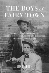 Boys of Fairy Town: Sodomites, Female Impersonators, Third-Sexers, Pansies, Queers, and Sex Morons in Chicago's First Century - Ingram