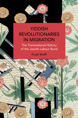 Yiddish Revolutionaries in Migration: The Transnational History of the Jewish Labour Bund - Ingram