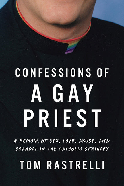Confessions of a Gay Priest: A Memoir of Sex, Love, Abuse, and Scandal in the Catholic Seminary - Ingram