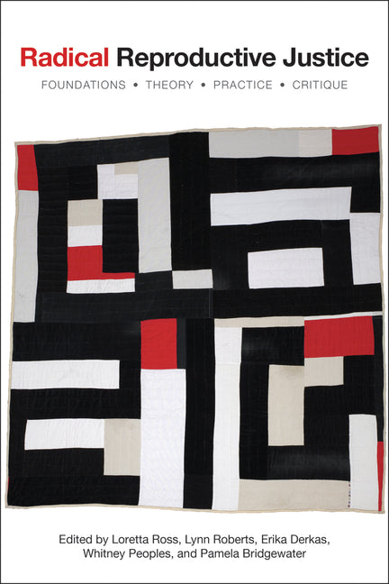 Radical Reproductive Justice: Foundation, Theory, Practice, Critique - Ingram