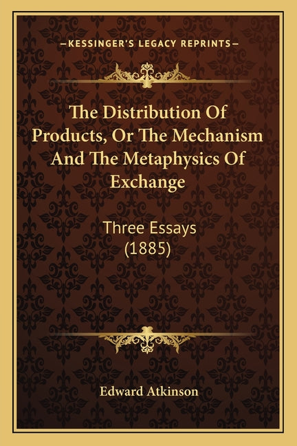 Distribution Of Products, Or The Mechanism And The Metaphysics Of Exchange: Three Essays (1885) - Ingram