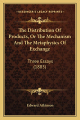 Distribution Of Products, Or The Mechanism And The Metaphysics Of Exchange: Three Essays (1885) - Ingram