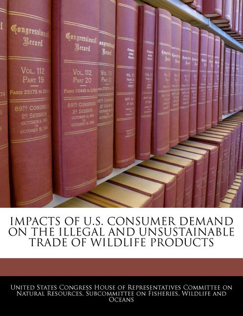Impacts of U.S. Consumer Demand on the Illegal and Unsustainable Trade of Wildlife Products - Ingram