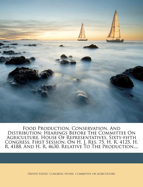 Food Production, Conservation, And Distribution: Hearings Before The Committee On Agriculture, House Of Representatives, Sixty-fifth Congress, First S - Ingram