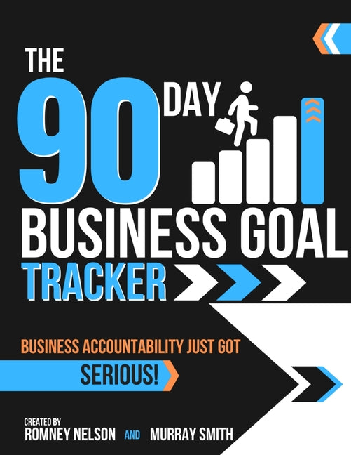 90 Day Business Goal Tracker Business Accountability Just Got Serious!: The Business Productivity Journal to Achieve Your 90 Day Goals - Ingram