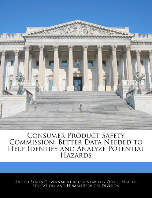 Consumer Product Safety Commission: Better Data Needed to Help Identify and Analyze Potential Hazards - Ingram