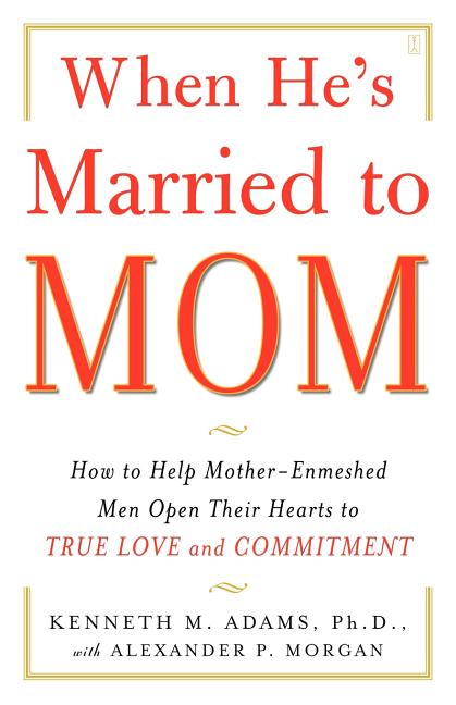 When He's Married to Mom: How to Help Mother-Enmeshed Men Open Their Hearts to True Love and Commitment - Ingram