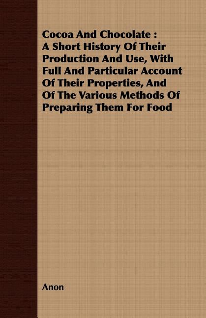 Cocoa And Chocolate: A Short History Of Their Production And Use, With Full And Particular Account Of Their Properties, And Of The Various - Ingram