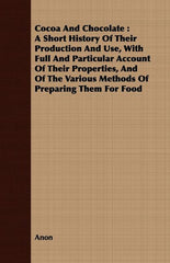 Cocoa And Chocolate: A Short History Of Their Production And Use, With Full And Particular Account Of Their Properties, And Of The Various - Ingram