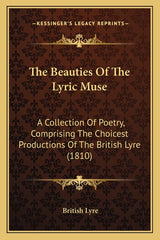 Beauties Of The Lyric Muse: A Collection Of Poetry, Comprising The Choicest Productions Of The British Lyre (1810) - Ingram