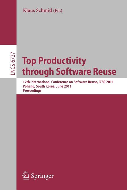 Top Productivity Through Software Reuse: 12th International Conference on Software Reuse, Icsr 2011, Pohang, South Korea, June 13-17, 2011. Proceeding - Ingram
