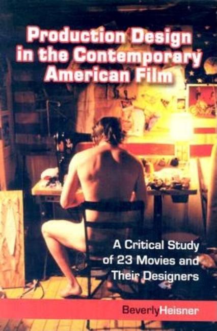Production Design in the Contemporary American Film: A Critical Study of 23 Movies and Their Designers - Ingram
