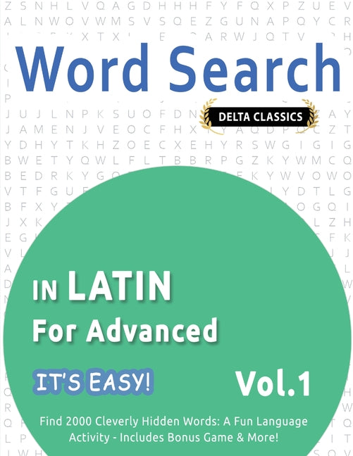 Word Search in Latin for Advanced - It's Easy! Vol.1 - Delta Classics - Find 2000 Cleverly Hidden Words: A Fun Language Activity - Includes Bonus Game - Ingram