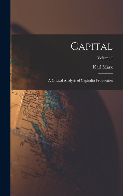 Capital: A Critical Analysis of Capitalist Production; Volume I - Ingram