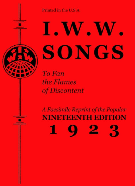 I.W.W. Songs to Fan the Flames of Discontent: A Facsimile Reprint of the Nineteenth Edition (1923) of the Little Red Song Book - Ingram