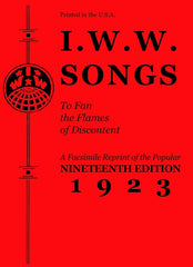 I.W.W. Songs to Fan the Flames of Discontent: A Facsimile Reprint of the Nineteenth Edition (1923) of the Little Red Song Book - Ingram