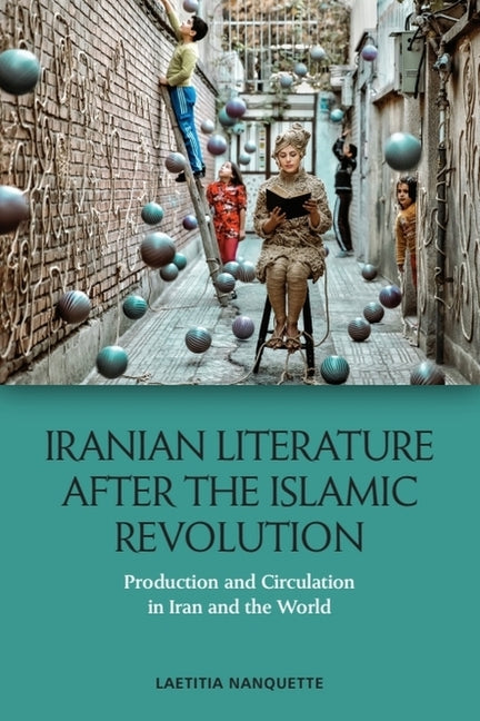 Iranian Literature After the Islamic Revolution: Production and Circulation in Iran and the World - Ingram