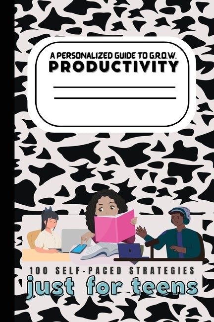 Teen's Guide to G.R.O.W. Productivity: 100 Self-Paced Strategies - Ingram